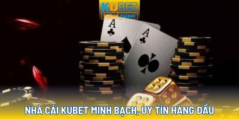 Kubet tự hào là nhà cái hàng đầu, minh bạch, uy tín
