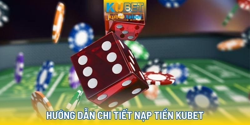 Hướng dẫn chi tiết nạp tiền Kubet cực nhanh
