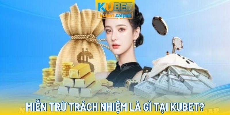 Tìm hiểu chính sách Miễn trừ trách nhiệm tại Kubet