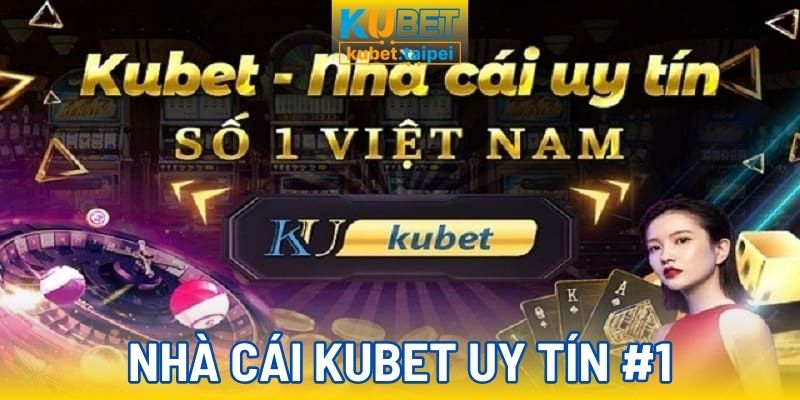 Nhà cái Kubet uy tín #1 Việt Nam