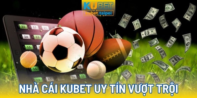 Nhà cái Kubet uy tín vượt trội