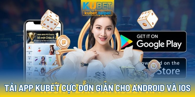 Hướng dẫn tải app Kubet cực dễ cho hệ điều hành Android và iOS