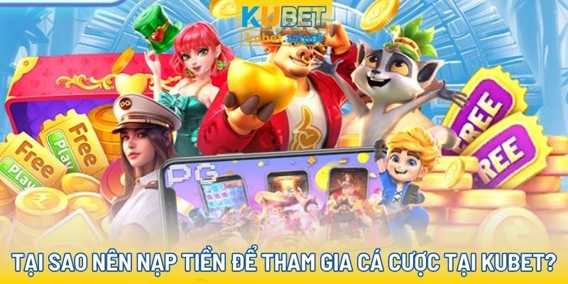 Nạp tiền để tham gia Kubet có lợi ích gì?
