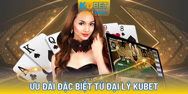 Các ưu đãi độc quyền từ đại lý của Kubet