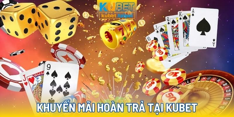 Khuyến mãi hoàn trả cực hời chỉ có tại Kubet