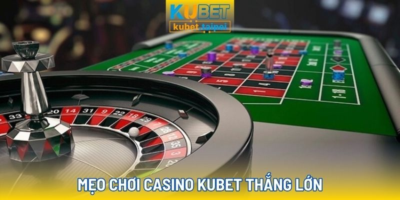 Mẹo chơi casino Kubet nắm chắc phần thắng