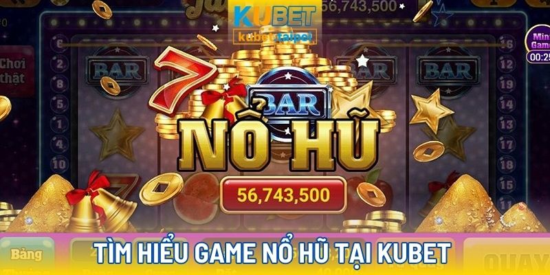 Game nổ hũ tại Kubet có gì hay?
