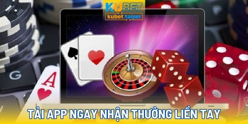 Tải app Kubet ngay nhận thưởng liền tay