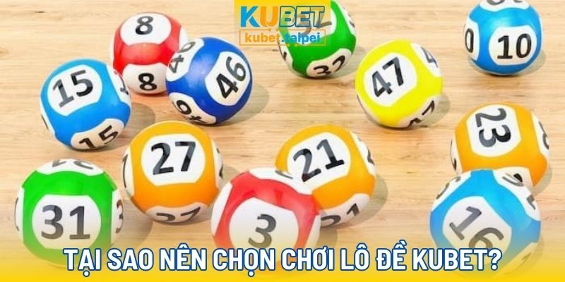 Lô đề Kubet có những ưu điểm nổi bật gì?