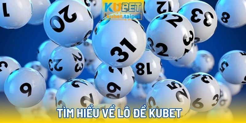 Tìm hiểu về lô đề Kubet
