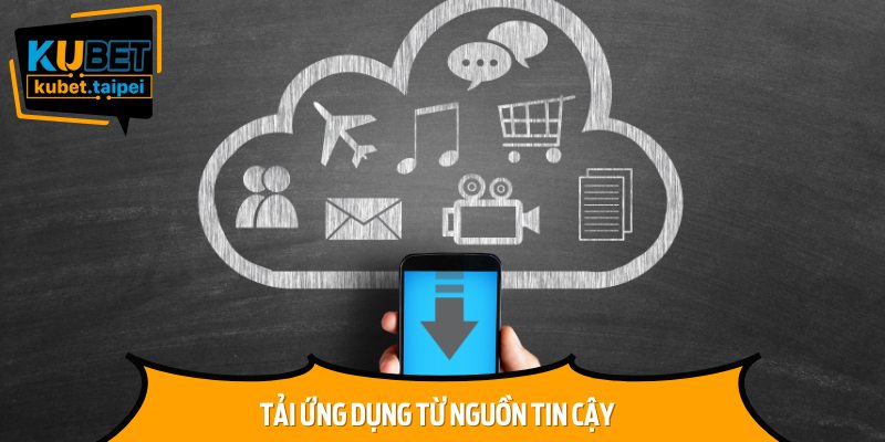Chỉ nên tải ứng dụng từ các nguồn chính thức