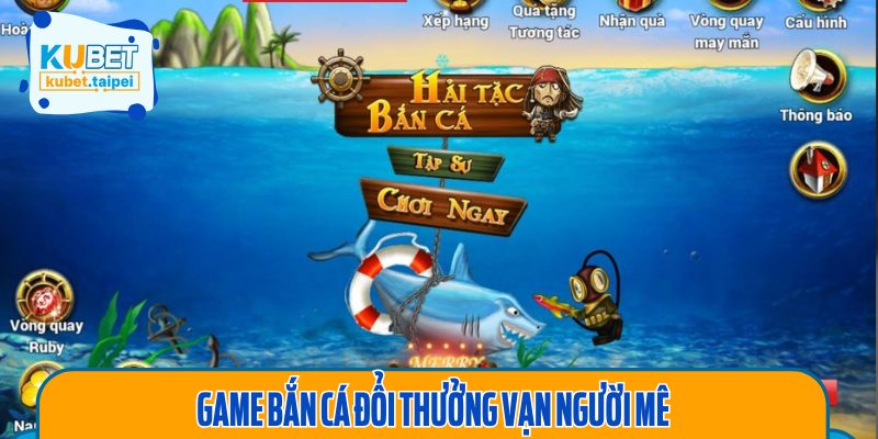 Bắn cá Vua Hải Tặc là tựa game đổi thưởng được săn đón nồng nhiệt nhất hiện tại.