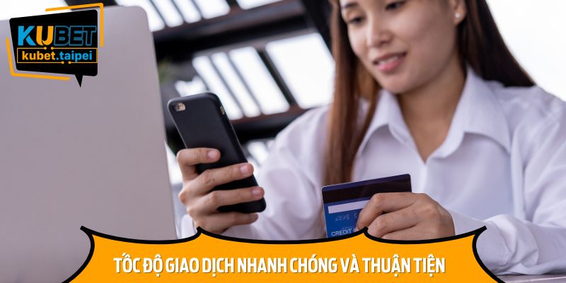 Tốc Độ Giao Dịch Nhanh Chóng và Thuận Tiện