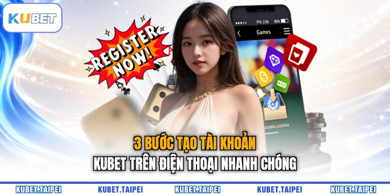 3 bước tạo tài khoản KUBET trên điện thoại nhanh chóng