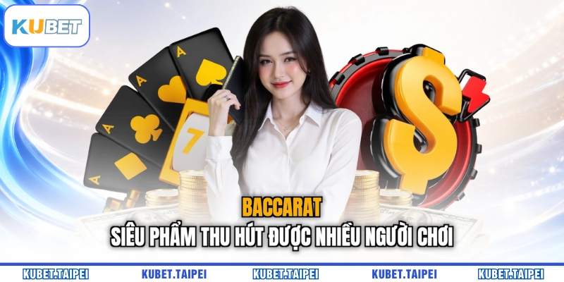 Baccarat - Siêu phẩm thu hút được nhiều người chơi