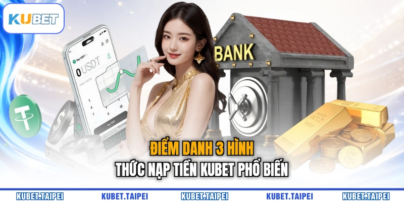 Điểm danh 3 hình thức nạp tiền KUBET phổ biến