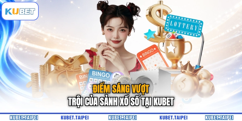 Điểm sáng vượt trội của sảnh xổ số tại KUBET