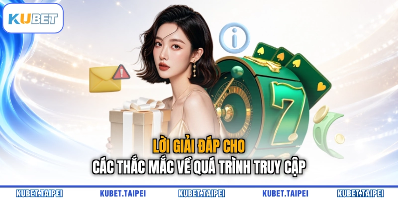 Lời giải đáp cho các thắc mắc về quá trình truy cập 