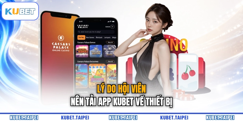 Lý do hội viên nên tải app KUBET về thiết bị