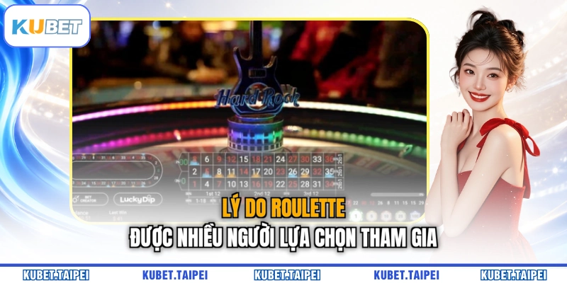Lý do Roulette được nhiều người lựa chọn tham gia
