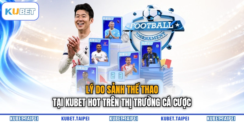 Lý do sảnh thể thao tại KUBET hot trên thị trường cá cược