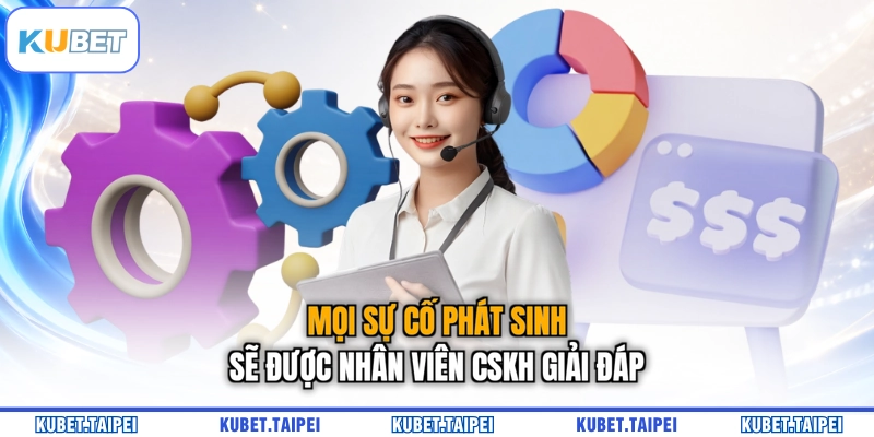 Mọi sự cố phát sinh sẽ được nhân viên CSKH giải đáp