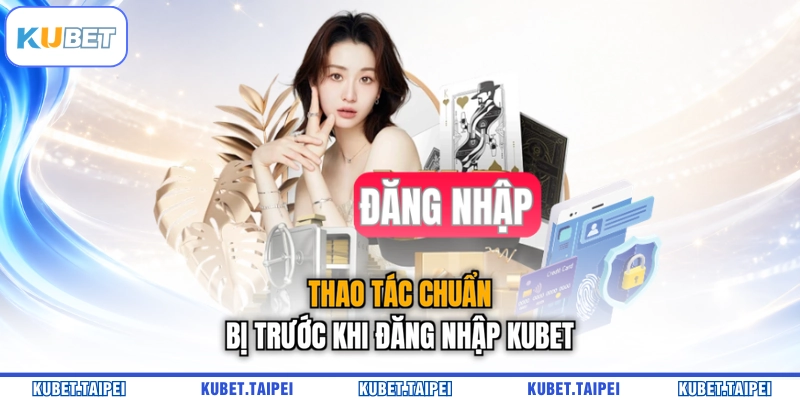 Thao tác chuẩn bị trước khi đăng nhập KUBET