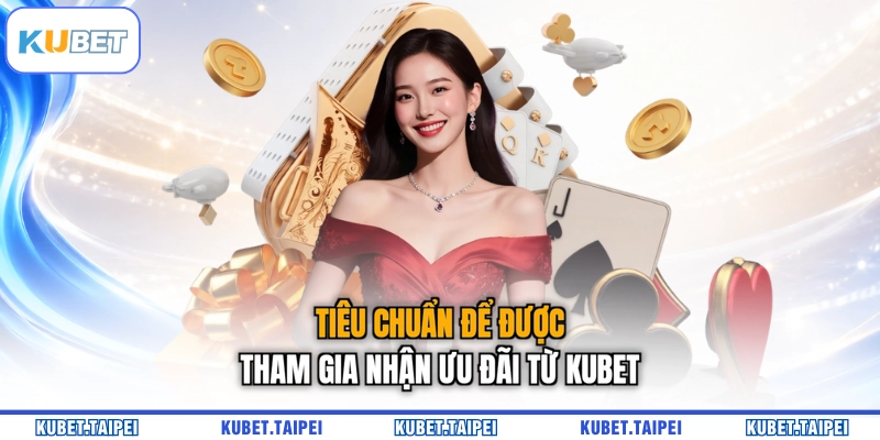 Tiêu chuẩn để được tham gia nhận ưu đãi từ KUBET