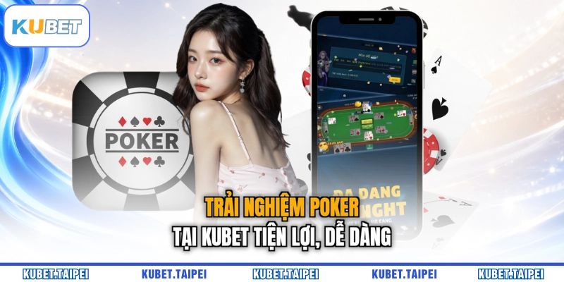 Trải nghiệm Poker tại KUBET tiện lợi, dễ dàng