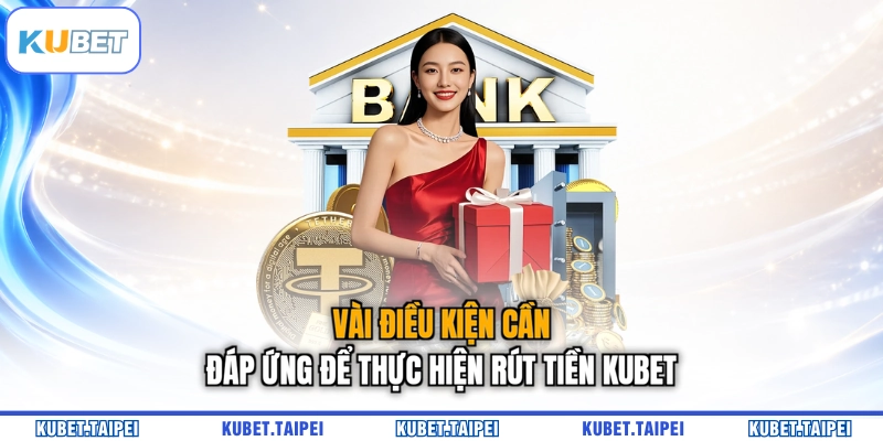 Vài điều kiện cần đáp ứng để thực hiện rút tiền KUBET